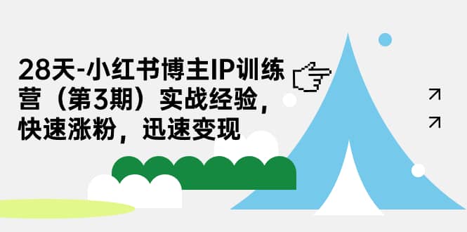 28天-小红书博主IP训练营（第3期）实战经验，快速涨粉，迅速变现汇创网-网创项目_汇创网_中创网_福缘网_冒泡网_资源整合平台汇创网