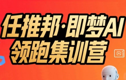 任推邦·即梦AI领跑集训营，低粉号冷启动，单条视频变现1.2W实操汇创网-网创项目_汇创网_中创网_福缘网_冒泡网_资源整合平台汇创网