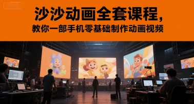 沙沙动画全套课程，教你一部手机零基础制作动画视频汇创网-网创项目_汇创网_中创网_福缘网_冒泡网_资源整合平台汇创网