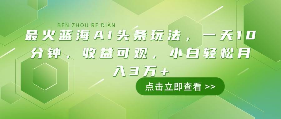 （14272期）最火蓝海AI头条玩法，一天10分钟，收益可观，小白轻松月入3万+汇创网-网创项目_汇创网_中创网_福缘网_冒泡网_网创项目平台汇创网