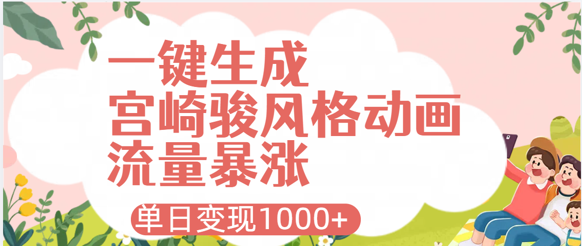 AI一键生成，宫崎骏风格动画，引爆流量密码，单日变现1000+汇创网-网创项目_汇创网_中创网_福缘网_冒泡网_资源整合平台汇创网