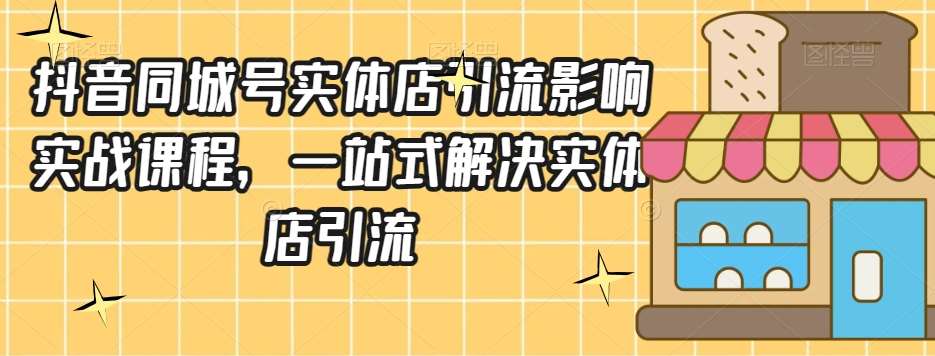 抖音同城号实体店引流营销实战课程，一站式解决实体店引流汇创网-网创项目_汇创网_中创网_福缘网_冒泡网_资源整合平台汇创网