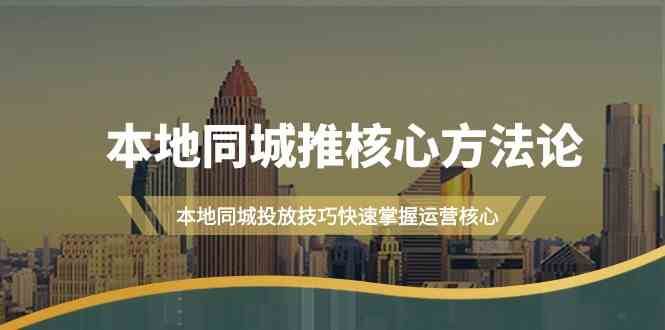 本地同城推核心方法论，本地同城投放技巧快速掌握运营核心（16节课）汇创网-网创项目_汇创网_中创网_福缘网_冒泡网_资源整合平台汇创网