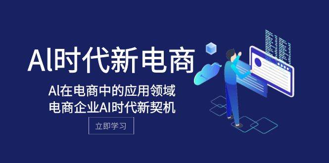 Al-时代新电商，Al在电商中的应用领域，电商企业AI时代新契机汇创网-网创项目_汇创网_中创网_福缘网_冒泡网_网创项目平台汇创网