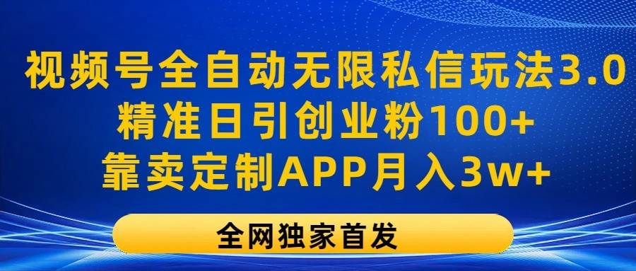 视频号全自动无限私信玩法3.0，精准日引创业粉100+，靠卖定制APP月入3w+汇创网-网创项目_汇创网_中创网_福缘网_冒泡网_资源整合平台汇创网