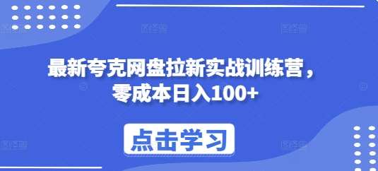 最新夸克网盘拉新实战训练营，零成本日入100+汇创网-网创项目_汇创网_中创网_福缘网_冒泡网_资源整合平台汇创网