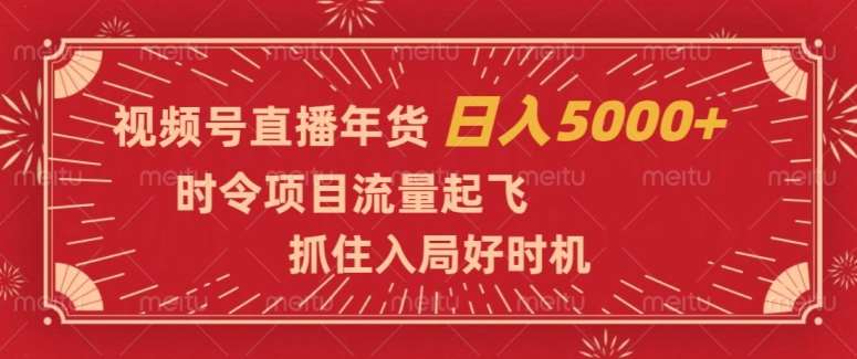视频号直播年货，时令项目流量起飞，抓住入局好时机，日入5000+【揭秘】汇创网-网创项目_汇创网_中创网_福缘网_冒泡网_网创项目平台汇创网
