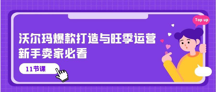 （10660期）沃尔玛 爆款打造与旺季运营，新手卖家必看（11节视频课）汇创网-网创项目_汇创网_中创网_福缘网_冒泡网_资源整合平台汇创网