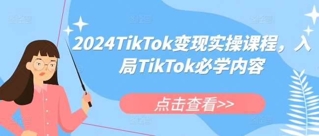 2024TikTok变现实操课程，入局TikTok必学内容汇创网-网创项目_汇创网_中创网_福缘网_冒泡网_网创项目平台汇创网