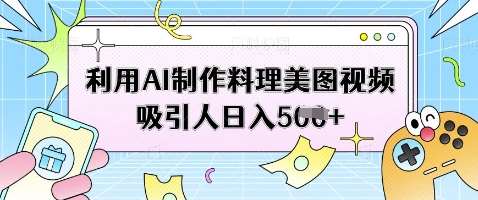 利用AI制作料理美图视频吸引人日入5张汇创网-网创项目_汇创网_中创网_福缘网_冒泡网_网创项目平台汇创网