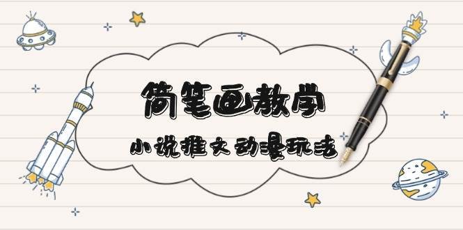 简笔画教学，小说推文动漫玩法，提供多种爆点文案写法，引爆社交媒汇创网-网创项目_汇创网_中创网_福缘网_冒泡网_资源整合平台汇创网