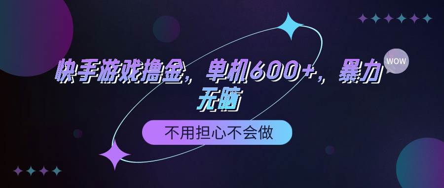 快手游戏100%转化撸金，单机600+，不用担心不会做汇创网-网创项目_汇创网_中创网_福缘网_冒泡网_资源整合平台汇创网