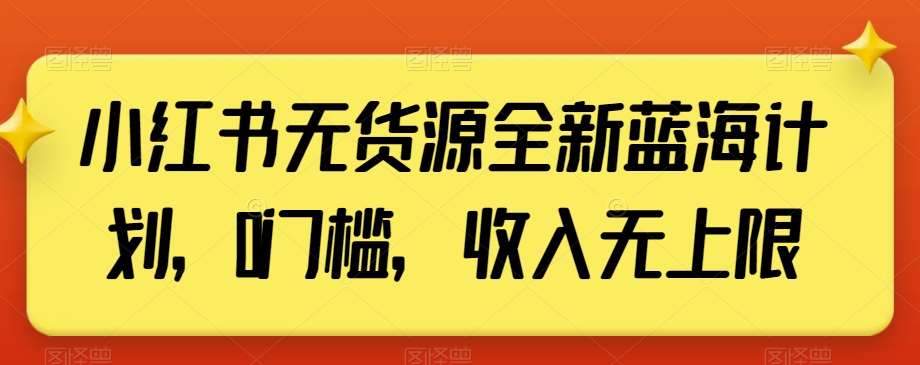 小红书无货源全新蓝海计划，0门槛，收入无上限【揭秘】汇创网-网创项目_汇创网_中创网_福缘网_冒泡网_资源整合平台汇创网