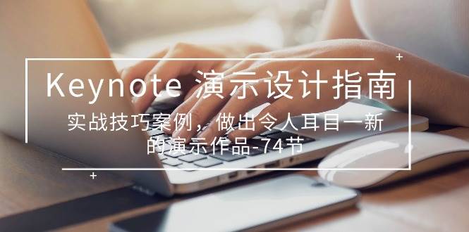 （10719期）Keynote 演示-设计指南，实战技巧案例，做出令人耳目一新的演示作品-74节汇创网-网创项目_汇创网_中创网_福缘网_冒泡网_资源整合平台汇创网