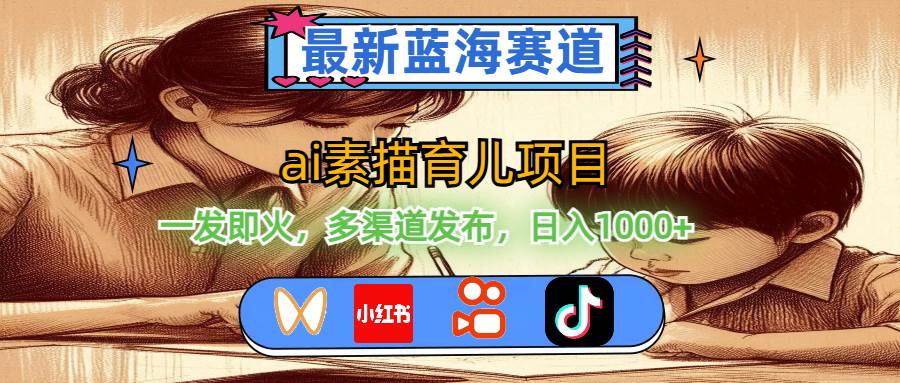 （11618期）最新蓝海赛道，ai素描育儿项目，一发即火，多渠道发布，日入1000+汇创网-网创项目_汇创网_中创网_福缘网_冒泡网_网创项目平台汇创网