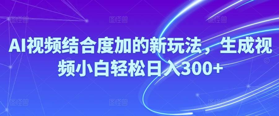 Ai视频结合度加的新玩法,生成视频小白轻松日入300+汇创网-网创项目_汇创网_中创网_福缘网_冒泡网_资源整合平台汇创网