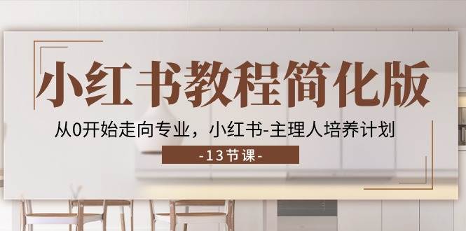 （11023期）小红书教程简化版，从0开始走向专业，小红书-主理人培养计划 (13节)汇创网-网创项目_汇创网_中创网_福缘网_冒泡网_资源整合平台汇创网