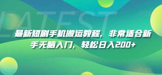 最新短剧手机搬运教程，非常适合新手无脑入门，轻松日入200+汇创网-网创项目_汇创网_中创网_福缘网_冒泡网_资源整合平台汇创网