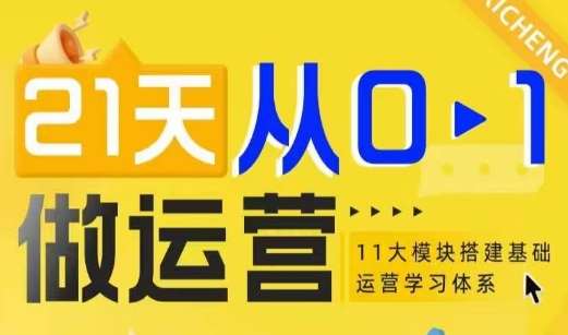21天从0-1做运营，11大维度搭建基础运营学习体系汇创网-网创项目_汇创网_中创网_福缘网_冒泡网_资源整合平台汇创网