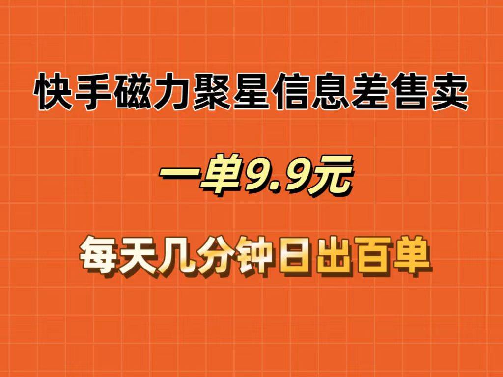 快手磁力聚星信息差售卖，一单9.9.每天几分钟，日出百单汇创网-网创项目_汇创网_中创网_福缘网_冒泡网_网创项目平台汇创网