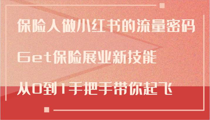 保险人做小红书的流量密码，Get保险展业新技能，从0到1手把手带你起飞汇创网-网创项目_汇创网_中创网_福缘网_冒泡网_资源整合平台汇创网