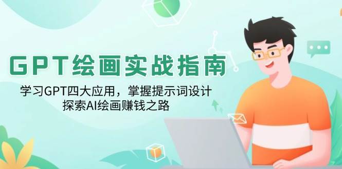 GPT绘画实战指南：学习GPT四大应用，掌握提示词设计，探索AI绘画赚钱之路汇创网-网创项目_汇创网_中创网_福缘网_冒泡网_资源整合平台汇创网