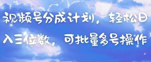 视频号分成计划，轻松日入三位数，可批量多号操作汇创网-网创项目_汇创网_中创网_福缘网_冒泡网_资源整合平台汇创网