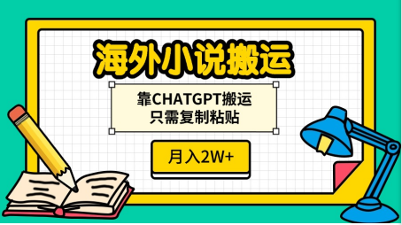 海外小说搬运，靠CHATGPT搬运，只需复制粘贴，月入2W+汇创网-网创项目_汇创网_中创网_福缘网_冒泡网_资源整合平台汇创网