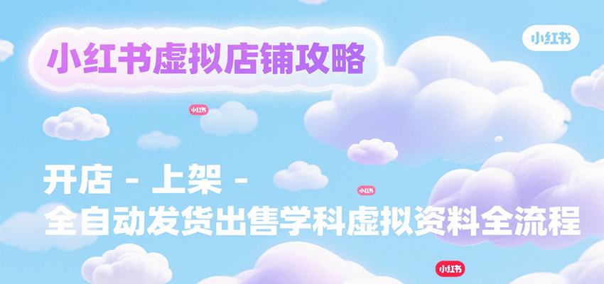 小红书虚拟店铺攻略，开店-上架-全自动发货出售学科虚拟资料完整流程汇创网-网创项目_汇创网_中创网_福缘网_冒泡网_资源整合平台汇创网