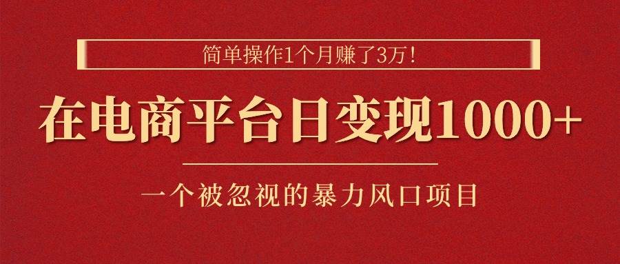 （11160期）简单操作1个月赚了3万！在电商平台日变现1000+！一个被忽视的暴力风口…汇创网-网创项目_汇创网_中创网_福缘网_冒泡网_资源整合平台汇创网