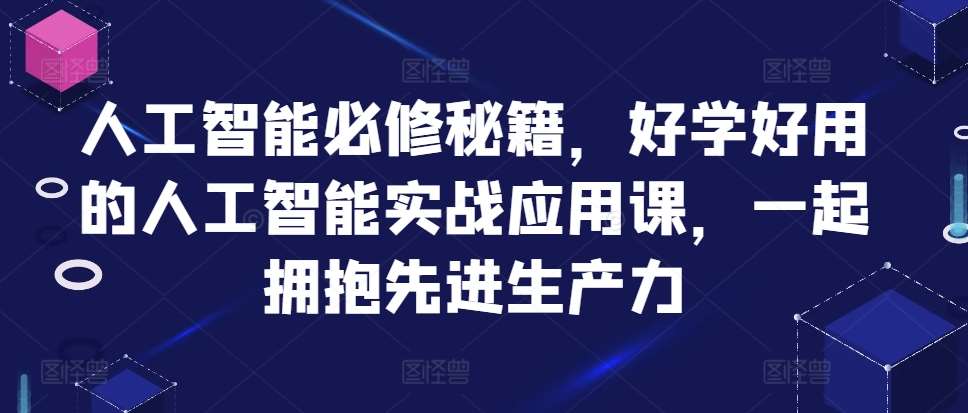 人工智能必修秘籍，好学好用的人工智能实战应用课，一起拥抱先进生产力汇创网-网创项目_汇创网_中创网_福缘网_冒泡网_资源整合平台汇创网