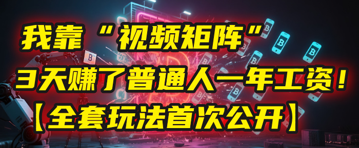 我靠“视频矩阵”，3天赚了普通人一年工资！【全套玩法首次公开】汇创网-网创项目_汇创网_中创网_福缘网_冒泡网_资源整合平台汇创网
