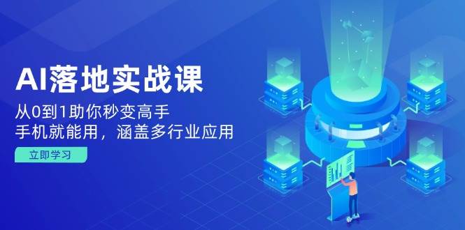 （14218期）AI落地实战课：从0到1助你秒变高手，手机就能用，涵盖多行业应用汇创网-网创项目_汇创网_中创网_福缘网_冒泡网_网创项目平台汇创网