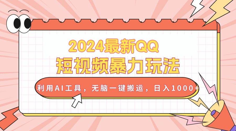 2024最新QQ短视频暴力玩法，利用AI工具，无脑一键搬运，日入1000+汇创网-网创项目_汇创网_中创网_福缘网_冒泡网_网创项目平台汇创网