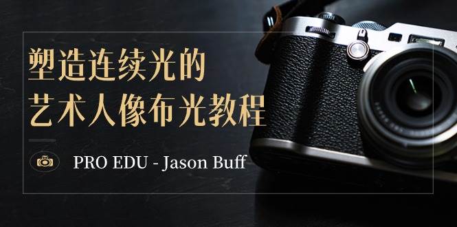 （8879期）PRO EDU – Jason Buff 塑造连续光的艺术人像布光教程-15节课-中英字幕汇创网-网创项目_汇创网_中创网_福缘网_冒泡网_资源整合平台汇创网