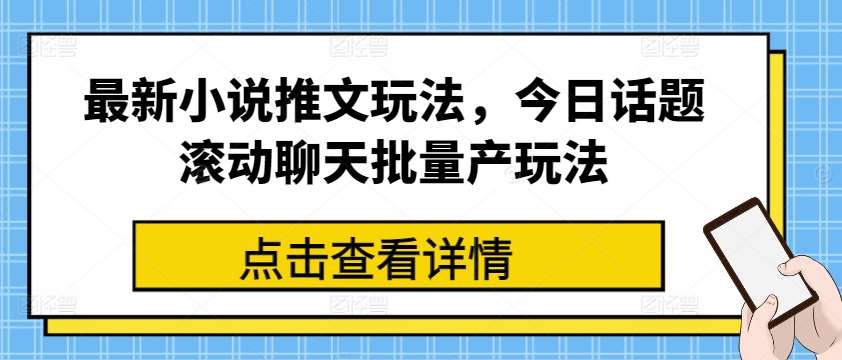 最新小说推文玩法，今日话题滚动聊天批量产玩法汇创网-网创项目_汇创网_中创网_福缘网_冒泡网_资源整合平台汇创网