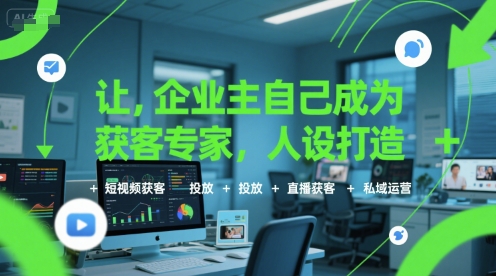 让企业主自己成为获客专家，人设打造+短视频获客+投放+直播获客+私域运营汇创网-网创项目_汇创网_中创网_福缘网_冒泡网_资源整合平台汇创网