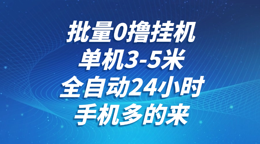 批量0撸全自动挂机，单机3-5米，全自动24小时，手机多的来，不养鸡，无风控，无网络限制汇创网-网创项目_汇创网_中创网_福缘网_冒泡网_资源整合平台汇创网