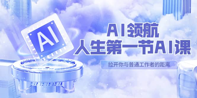 AI-领航-人生第一节-AI课，30位AI领域极客 汇集1000小时Al心得（保姆级）汇创网-网创项目_汇创网_中创网_福缘网_冒泡网_资源整合平台汇创网