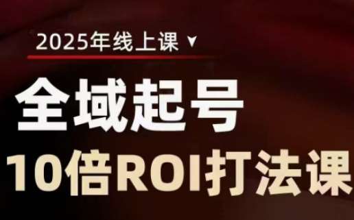 2025全域起号10倍ROI打法课，助你提升直播间的投资回报率汇创网-网创项目_汇创网_中创网_福缘网_冒泡网_资源整合平台汇创网