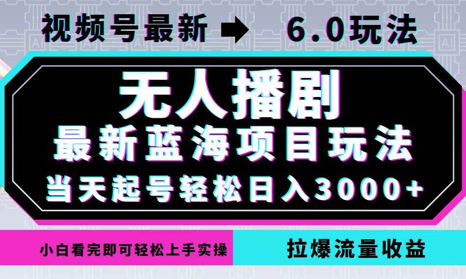 （12737期）视频号最新6.0玩法，无人播剧，轻松日入3000+，最新蓝海项目，拉爆流量…汇创网-网创项目_汇创网_中创网_福缘网_冒泡网_资源整合平台汇创网