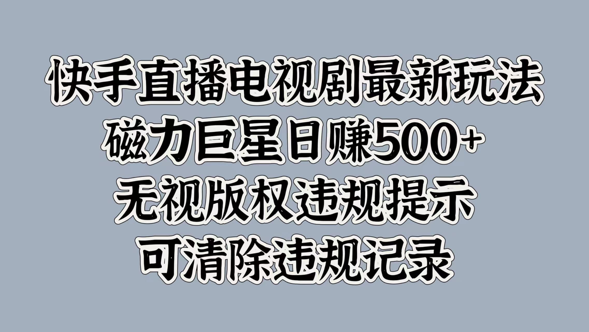 快手直播电视剧最新玩法，磁力巨星日赚500+，无视版权违规提示，可清除违规记录汇创网-网创项目_汇创网_中创网_福缘网_冒泡网_资源整合平台汇创网