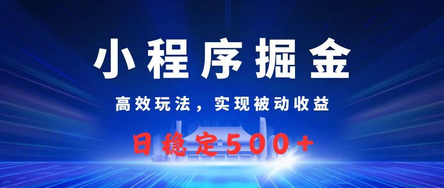 微信小程序掘金，高效玩法实现被动收益，日赚收益500+网创项目_汇创网_中创网_福缘网_冒泡网_资源整合平台汇创网