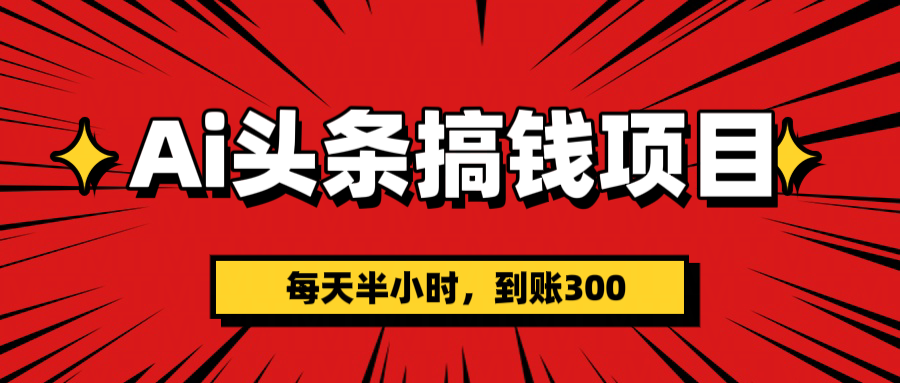 AI头条搞钱项目，一天半小时，到账300+汇创网-网创项目_汇创网_中创网_福缘网_冒泡网_资源整合平台汇创网