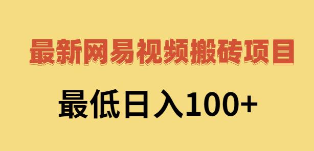 2022网易视频搬砖赚钱，日收益120（视频教程+文档）汇创网-网创项目_汇创网_中创网_福缘网_冒泡网_网创项目平台汇创网