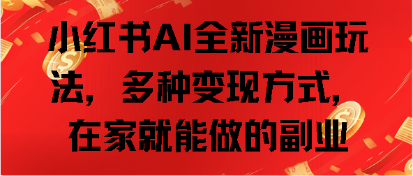 小红书AI全新漫画玩法，多种变现方式，在家就能做的副业汇创网-网创项目_汇创网_中创网_福缘网_冒泡网_资源整合平台汇创网