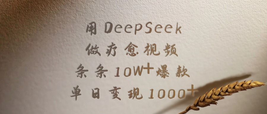 用DeepSeek做疗愈视频，条条10W+爆款，单日变现1000+汇创网-网创项目_汇创网_中创网_福缘网_冒泡网_资源整合平台汇创网