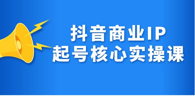 抖音商业IP起号核心实操课，带你玩转算法，流量，内容，架构，变现汇创网-网创项目_汇创网_中创网_福缘网_冒泡网_网创项目平台汇创网