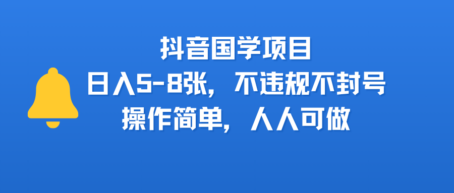 抖音国学项目，日入5-8张，不违规不封号，操作简单，人人可做汇创网-网创项目_汇创网_中创网_福缘网_冒泡网_资源整合平台汇创网