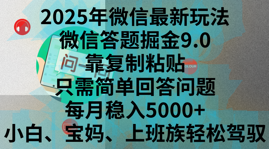 2025年微信最新玩法，微信答题掘金9.0玩法出炉，靠复制粘贴，只需简单回答问题，每月稳入5000+，刚进军自媒体小白、宝妈、上班族都可以轻松驾驭汇创网-网创项目_汇创网_中创网_福缘网_冒泡网_资源整合平台汇创网